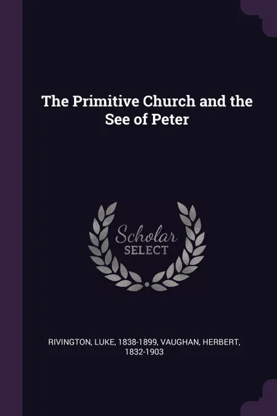 Обложка книги The Primitive Church and the See of Peter, Luke Rivington, Herbert Vaughan