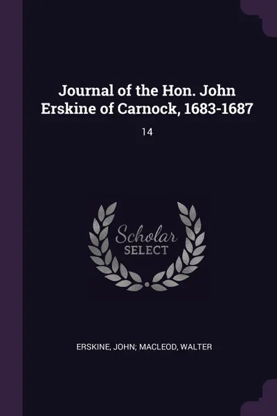 Обложка книги Journal of the Hon. John Erskine of Carnock, 1683-1687. 14, John; Macleod Erskine