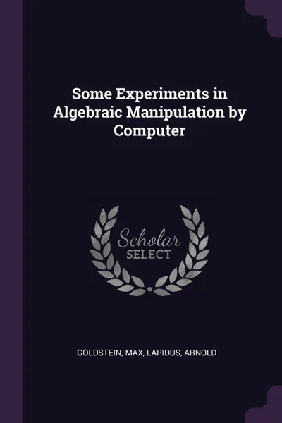 Обложка книги Some Experiments in Algebraic Manipulation by Computer, Max Goldstein, Arnold Lapidus