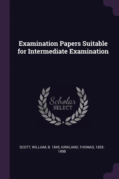 Обложка книги Examination Papers Suitable for Intermediate Examination, William Scott, Thomas Kirkland