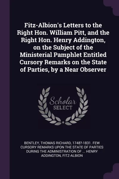 Обложка книги Fitz-Albion's Letters to the Right Hon. William Pitt, and the Right Hon. Henry Addington, on the Subject of the Ministerial Pamphlet Entitled Cursory Remarks on the State of Parties, by a Near Observer, Fitz-Albion Fitz-Albion