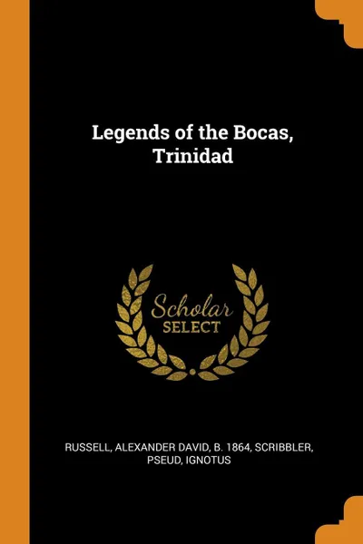 Обложка книги Legends of the Bocas, Trinidad, Alexander David Russell, pseud Scribbler, Ignotus Ignotus