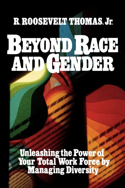 Обложка книги Beyond Race and Gender. Unleashing the Power of Your Total Workforce by Managing Diversity, R. Roosevelt Jr. Thomas, Roosevelt Jr. Thomas