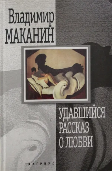 Обложка книги Удавшийся рассказ о любви, Маканин Владимир Семенович