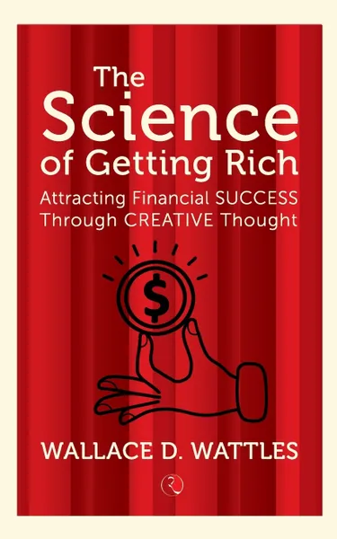 Обложка книги The Science Of Getting Rich. Attracting Financial Success Through Creative Thought, Wallace D. Wattles