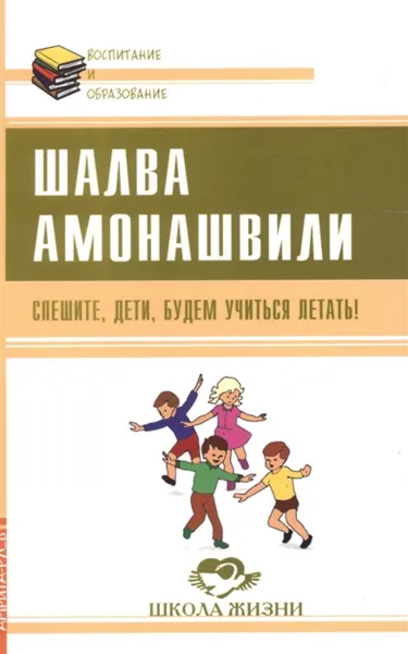 Обложка книги Спешите, дети, будем учиться летать, Амонашвили Ш.А.