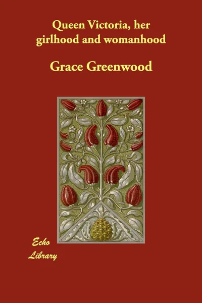 Обложка книги Queen Victoria, her girlhood and womanhood, Grace Greenwood