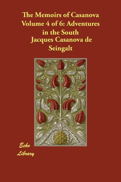 Обложка книги The Memoirs of Casanova Volume 4 of 6. Adventures in the South, Jacques Casanova de Seingalt