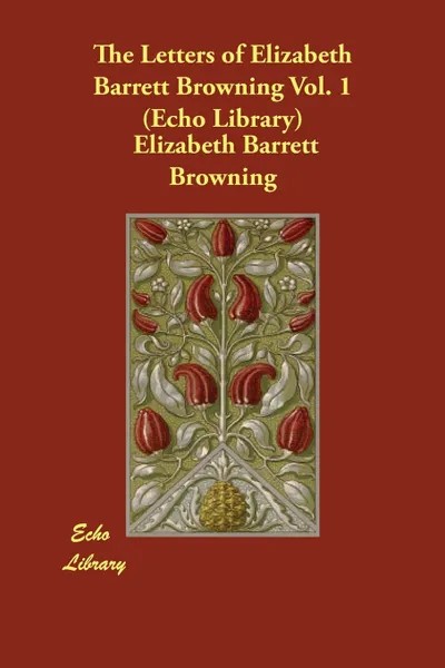 Обложка книги The Letters of Elizabeth Barrett Browning Vol. 1 (Echo Library), Elizabeth Barrett Browning