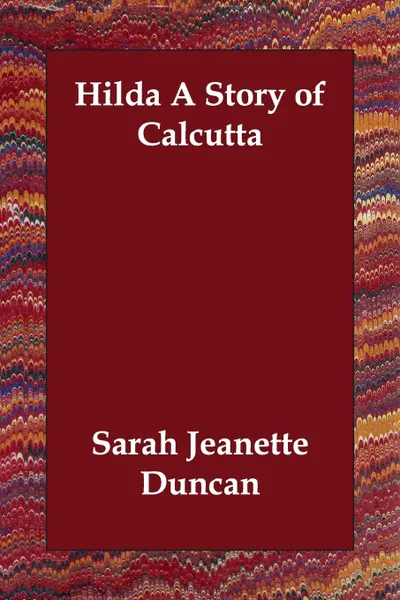 Обложка книги Hilda a Story of Calcutta, Sara Jeannette Duncan, Sarah Jeanette Duncan