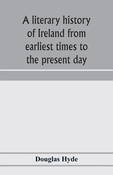 Обложка книги A literary history of Ireland from earliest times to the present day, Douglas Hyde