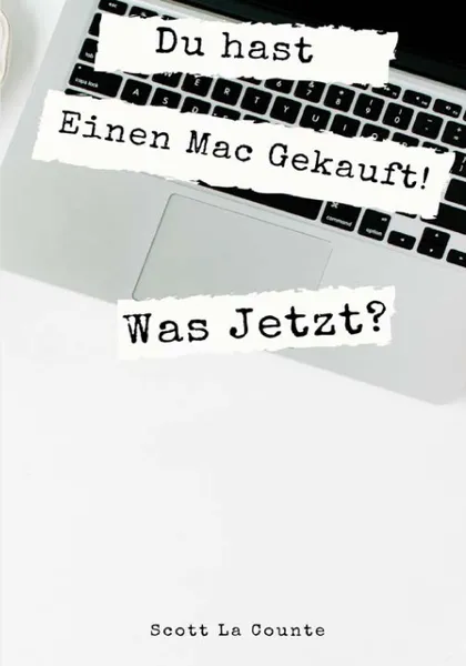 Обложка книги Du hast Einen Mac Gekauft! Was Jetzt?. Umstieg Von Windows Auf MacOS Catalina, Scott La Counte