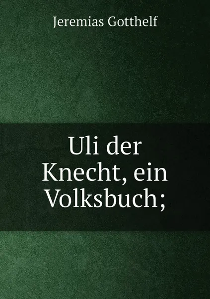 Обложка книги Uli der Knecht, ein Volksbuch;, Jeremias Gotthelf