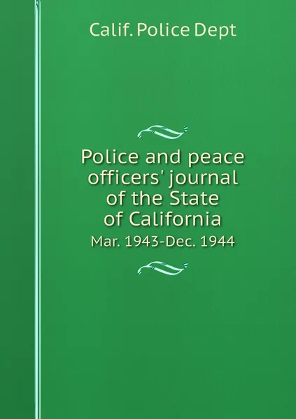 Обложка книги Police and peace officers' journal of the State of California. Mar. 1943-Dec. 1944, Calif. Police Dept