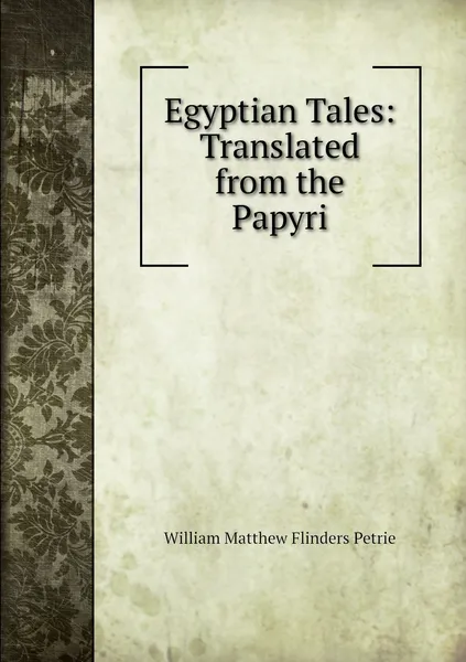 Обложка книги Egyptian Tales: Translated from the Papyri, William Matthew Flinders Petrie