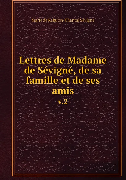 Обложка книги Lettres de Madame de Sevigne, de sa famille et de ses amis. v.2, Marie de Rabutin-Chantal Sévigné