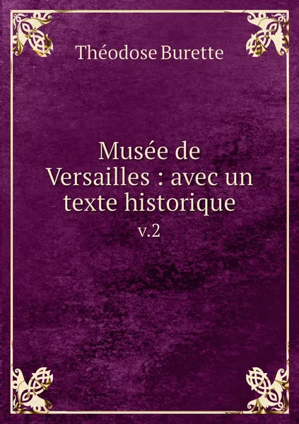 Обложка книги Musee de Versailles : avec un texte historique. v.2, Théodose Burette