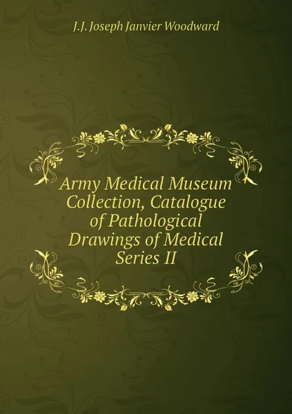 Обложка книги Army Medical Museum Collection, Catalogue of Pathological Drawings of Medical Series II, J.J. Joseph Janvier Woodward