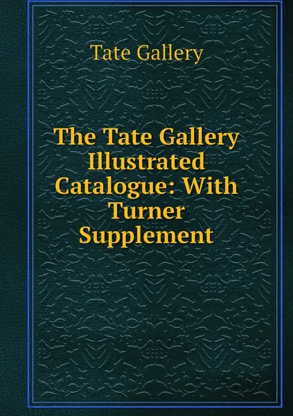 Обложка книги The Tate Gallery Illustrated Catalogue: With Turner Supplement, Tate Gallery