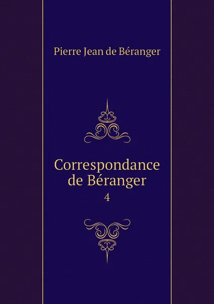 Обложка книги Correspondance de Beranger. 4, Pierre Jean de Béranger