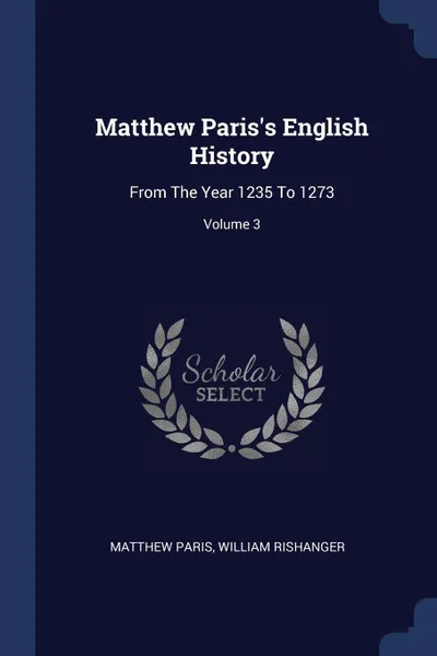 Обложка книги Matthew Paris's English History. From The Year 1235 To 1273; Volume 3, Matthew Paris, William Rishanger