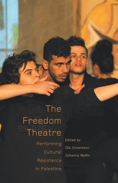 Обложка книги The Freedom Theatre, Ola Johansson, Johanna Wallin