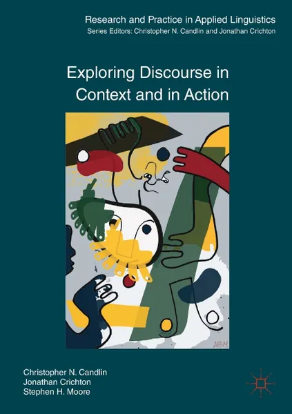 Обложка книги Exploring Discourse in Context and in Action, Christopher N. Candlin, Jonathan Crichton, Stephen H. Moore