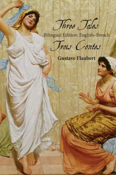 Обложка книги Three Tales. Bilingual Edition: English-French, Gustave Flaubert