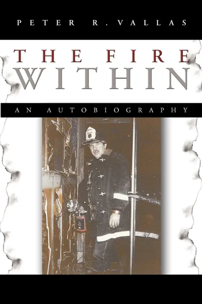 Обложка книги The Fire Within. An Autobiography, R. Vallas Peter R. Vallas, Peter R. Vallas, Peter R. Vallas