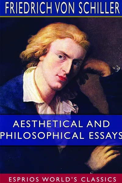 Обложка книги Aesthetical and Philosophical Essays (Esprios Classics), Friedrich von Schiller