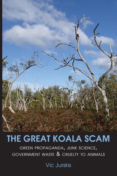 Обложка книги THE GREAT KOALA SCAM. Green Propaganda, Junk Science, Government Waste & Cruelty to Animals, Vic Jurskis