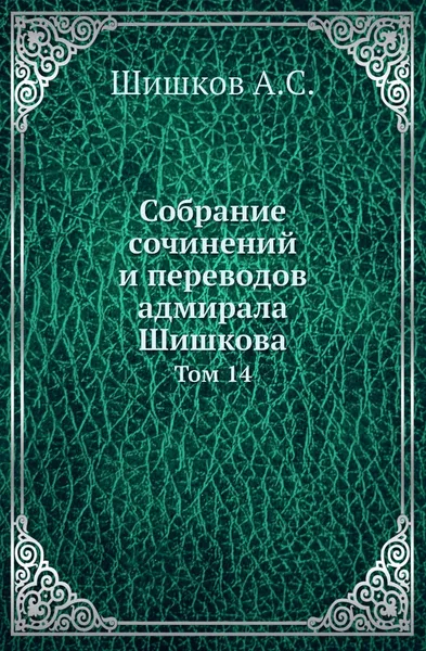 Обложка книги Собрание сочинений и переводов адмирала Шишкова. Том 14, Шишков А.С.