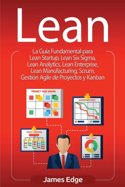 Обложка книги Lean. La Guia Fundamental para Lean Startup, Lean Six Sigma, Lean Analytics, Lean Enterprise, Lean Manufacturing, Scrum, Gestion Agile de Proyectos y Kanban, James Edge