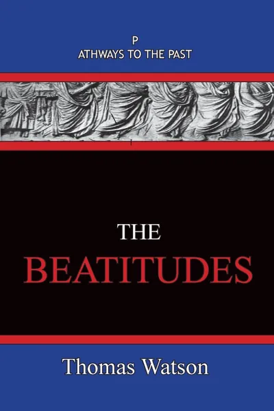 Обложка книги The Beatitudes. Pathways To The Past, Thomas Watson