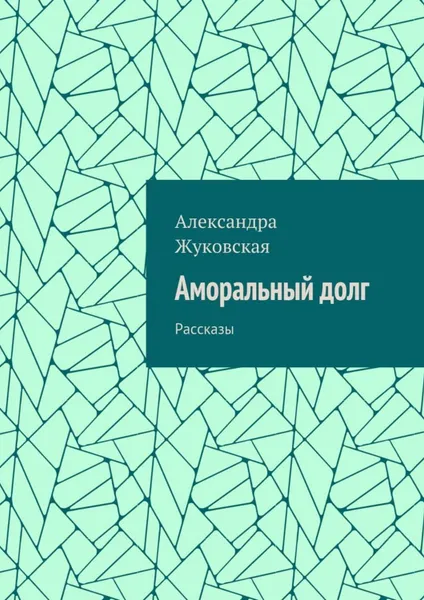 Обложка книги Аморальный долг. Рассказы, Жуковская Александра