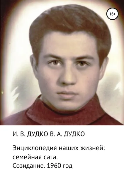 Обложка книги Энциклопедия наших жизней: семейная сага. Созидание. 1960 год, Ираида Дудко, Виктор Анатольевич Дудко