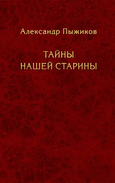 Обложка книги Тайны нашей старины, Пыжиков Александр Владимирович