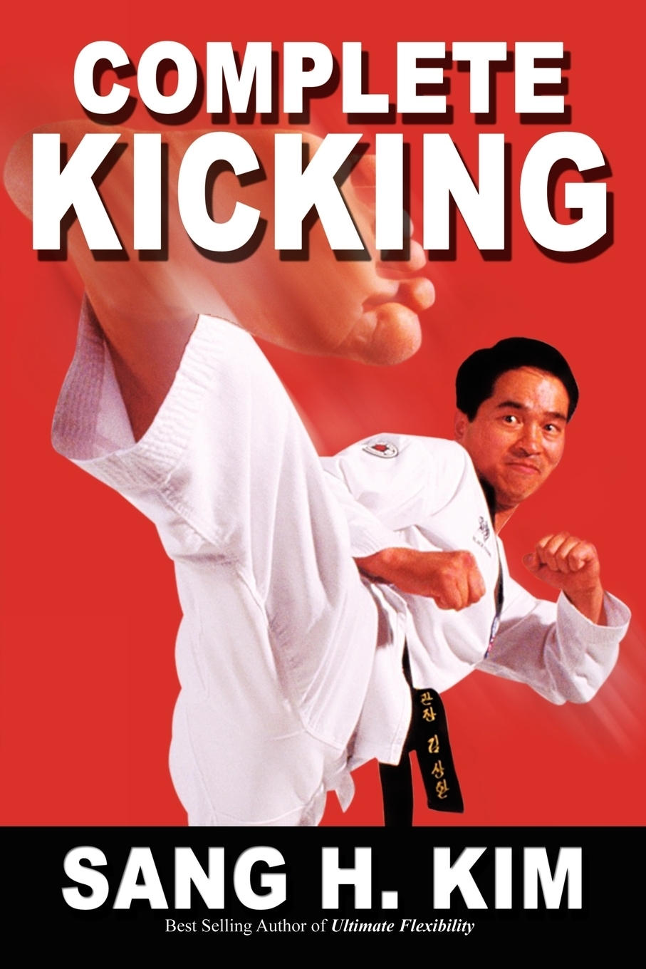 Complete Kicking. The Ultimate Guide to Kicks for Martial Arts Self-Defense & Combat Sports