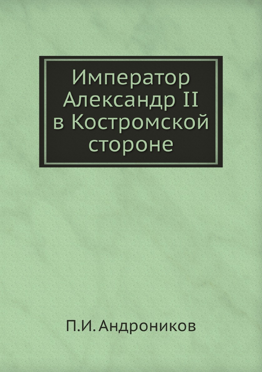 Император Александр II в Костромской стороне