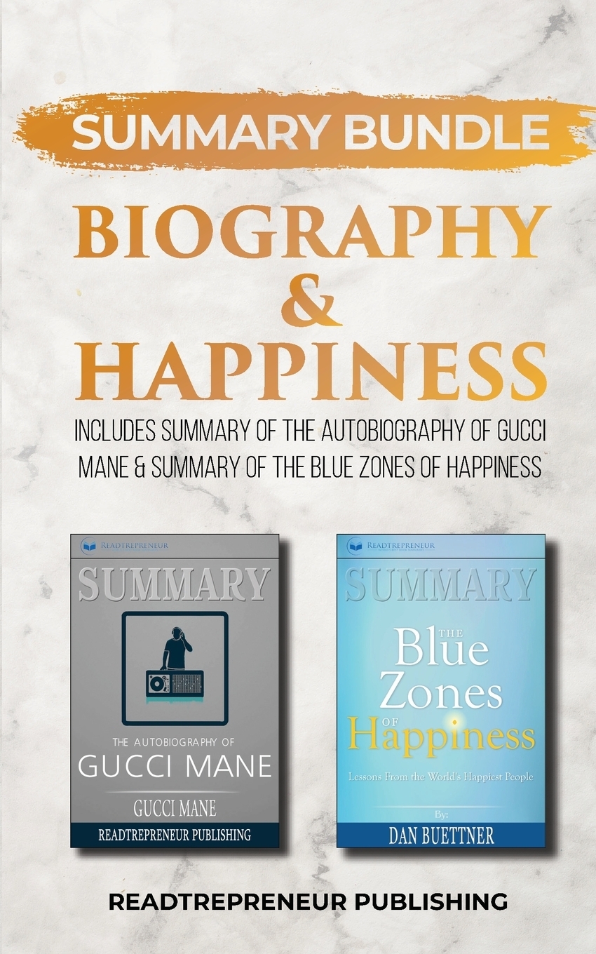 Summary Bundle. Biography & Happiness . Readtrepreneur Publishing: Includes Summary of The Autobiography of Gucci Mane & Summary of The Blue Zones of Happiness