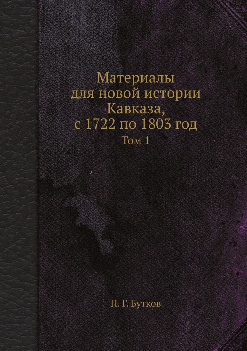 Материалы для новой истории Кавказа, с 1722 по 1803 год. Том 1