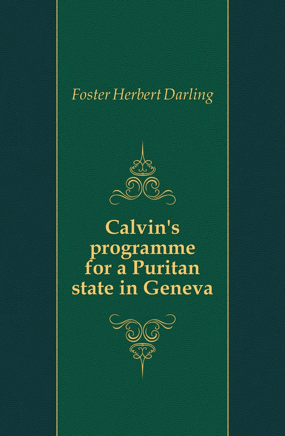 Calvin`s programme for a Puritan state in Geneva