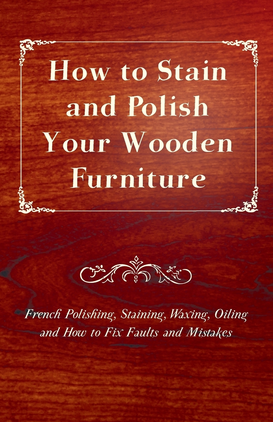 фото How to Stain and Polish Your Wooden Furniture - French Polishing, Staining, Waxing, Oiling and How to Fix Faults and Mistakes