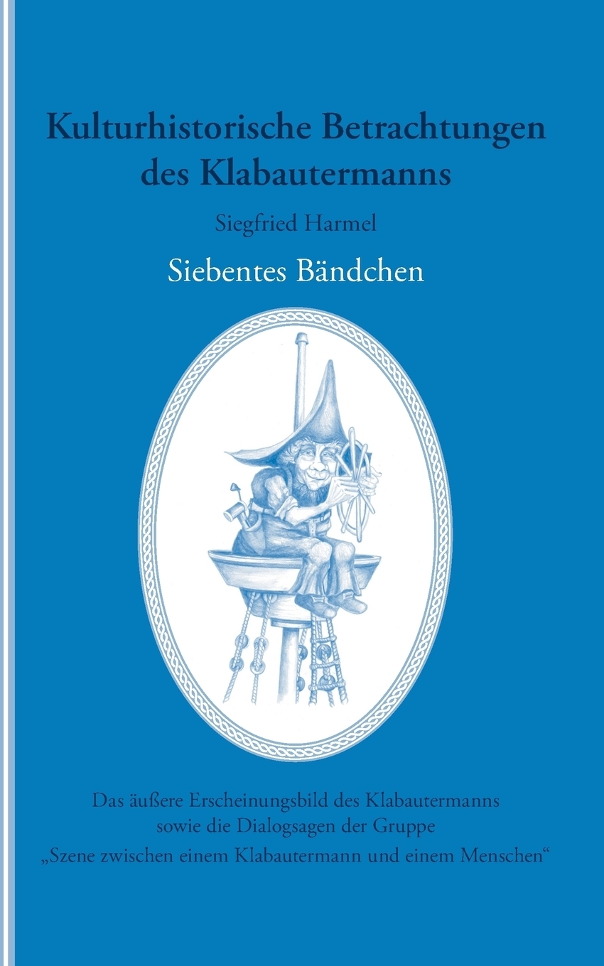 Kulturhistorische Betrachtungen des Klabautermanns - Siebentes Bandchen. Siegfried Harmel Kulturhistorische Betrachtungen des Klabautermanns - Siebentes Bandchen. Siegfried Harmel