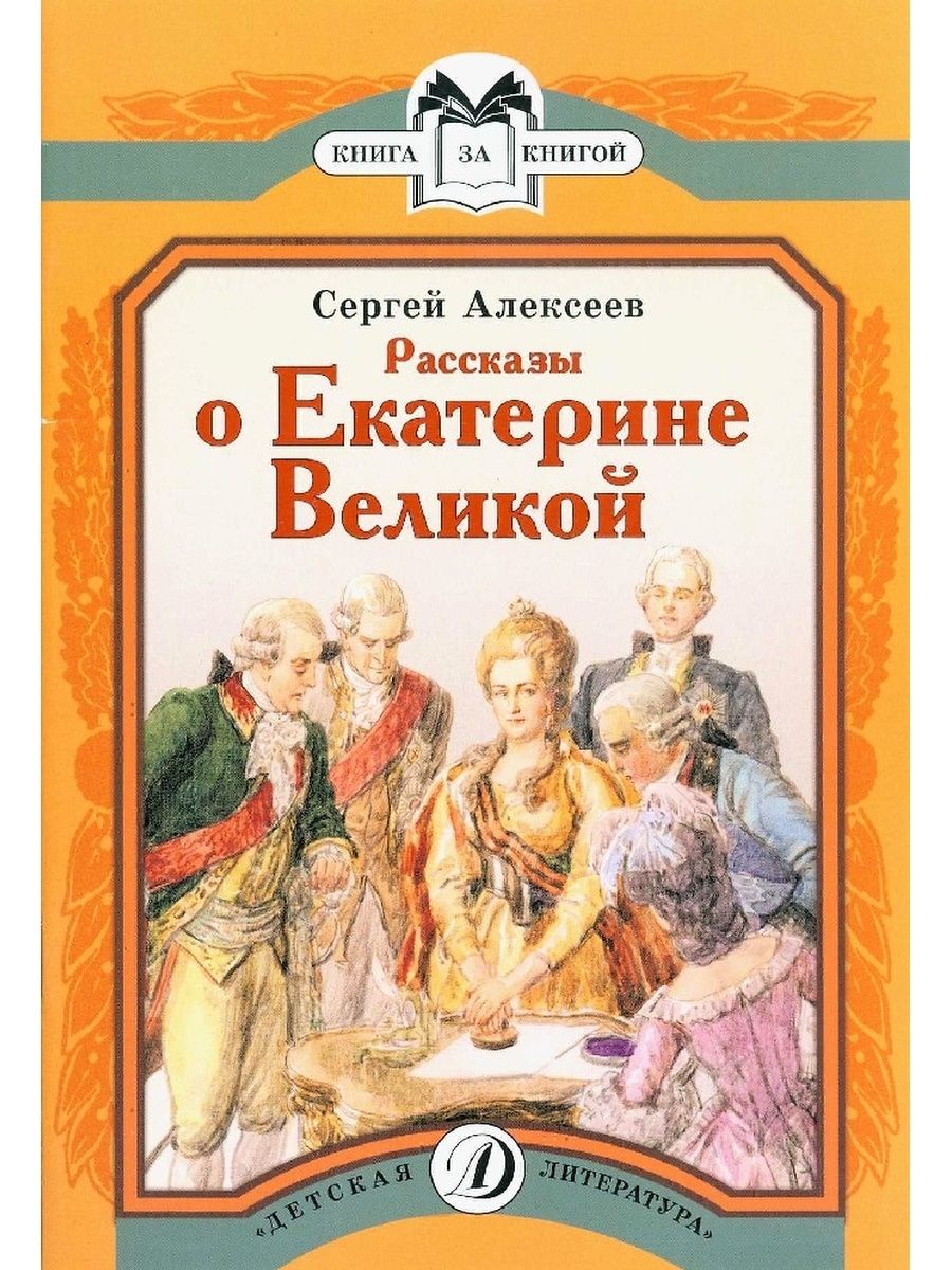 Книги рассказы. Алексеев рассказы о Екатерине Великой. Писатель Сергей Петрович Алексеев Великая Екатерина. Сергей Алексеев Великая Екатерина. С.П.Алексеев книги.