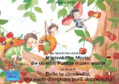 Die Geschichte vom kleinen Marienkfer Marie, die berall Punkte malen wollte. Deutsch-Italienisch / La storia di Bella la coccinella, che vuole disegnare punti dappertutto. Tedesco-Italiano | Wilhelm Wolfgang | Электронная книга