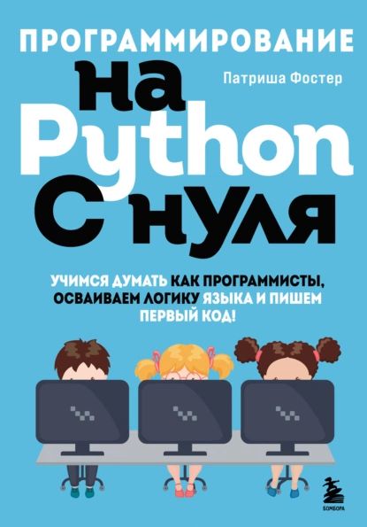 ПрограммированиенаPythonснуля.Учимсядуматькакпрограммисты,осваиваемлогикуязыкаипишемпервыйкод!|ФостерПатриша|Электроннаякнига