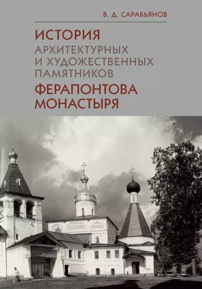 История архитектурных и художественных памятников Ферапонтова монастыря | Сарабьянов Владимир Дмитриевич | Электронная книга