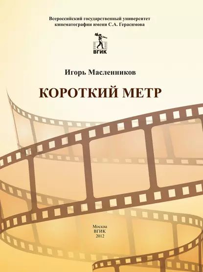 Короткий метр. Сборник сценариев для учебных и курсовых игровых фильмов | Масленников Игорь Федорович | Электронная книга