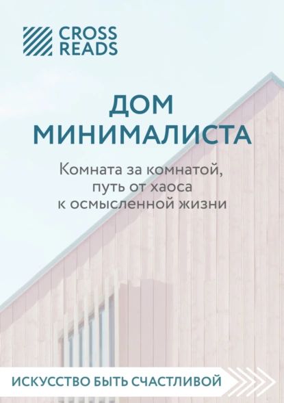 Саммари книги Дом минималиста. Комната за комнатой, путь от хаоса к осмысленной жизни | Электронная книга